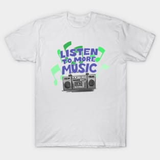 Listen To More Music T-Shirt